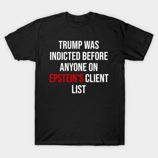 Trump Was Indicted Before Anyone On Epstein's Client List T-Shirt